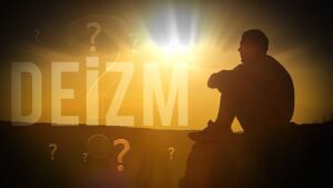 Deizm-2- Bir insan niçin Deist olur?
